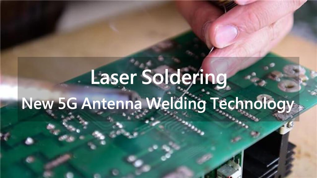 new 5g antenna welding technology laser soldering